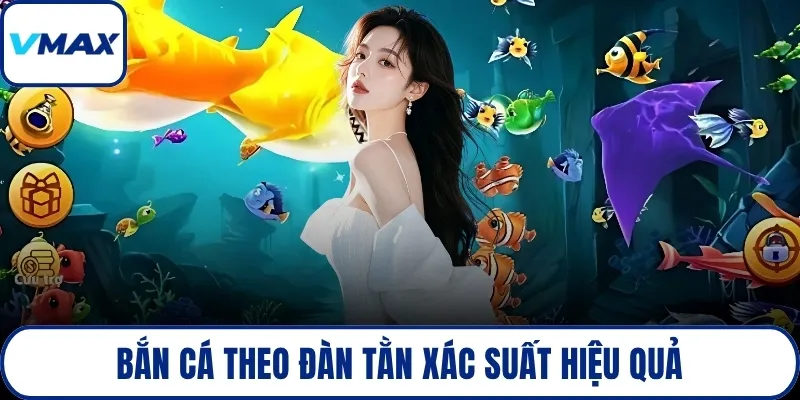 Bắn cá theo đàn tằn xác suất hiệu quả