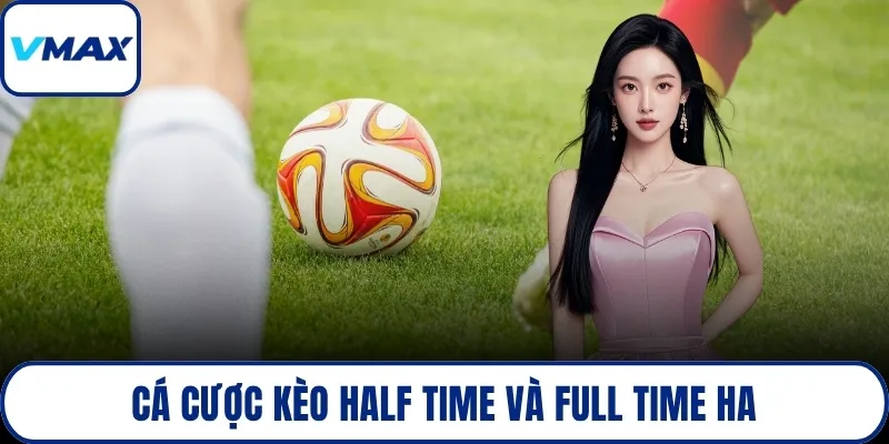 Cá cược kèo Half Time và Full Time HA