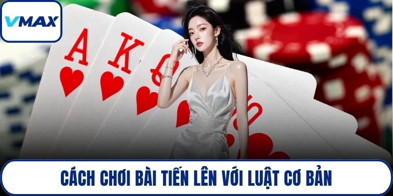 Cách chơi bài tiến lên với luật cơ bản