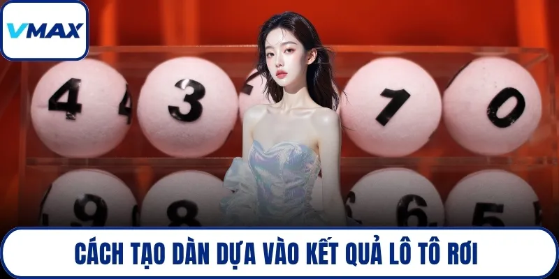 Cách tạo dàn dựa vào kết quả lô tô rơi 