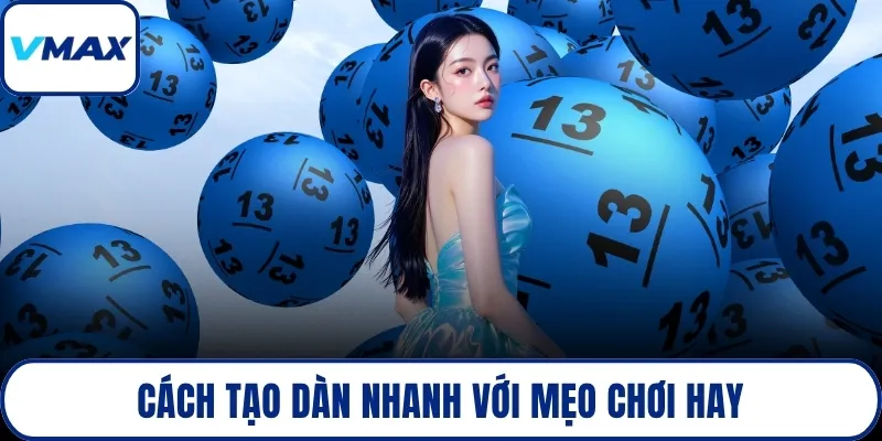 Cách tạo dàn nhanh với mẹo chơi hay