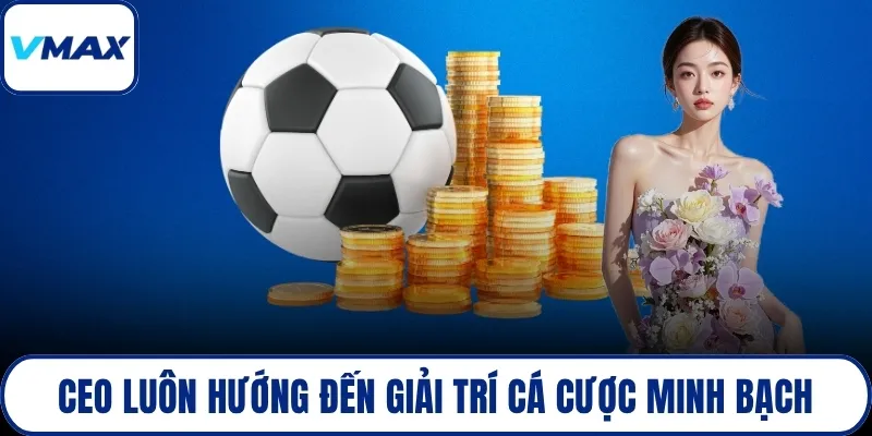 CEO luôn hướng đến giải trí cá cược minh bạch