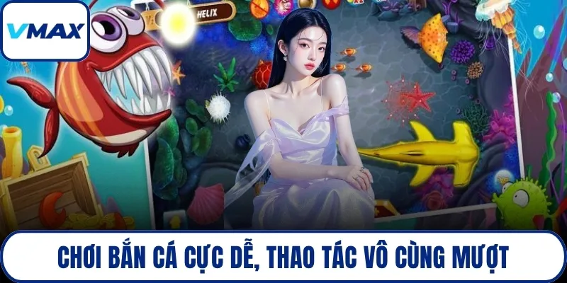 Chơi bắn cá cực dễ, thao tác vô cùng mượt