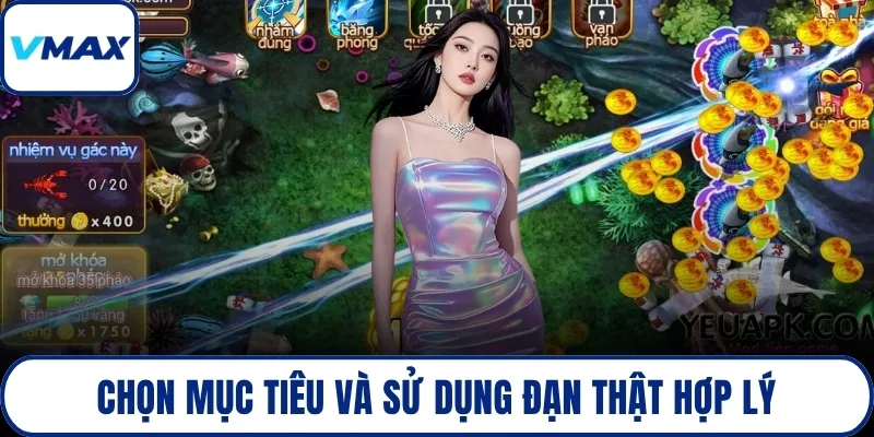 Chọn mục tiêu và sử dụng đạn thật hợp lý
