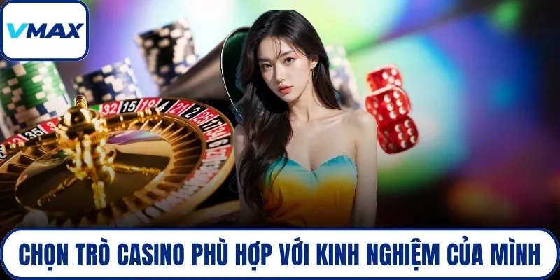 Chọn trò casino phù hợp với kinh nghiệm của mình