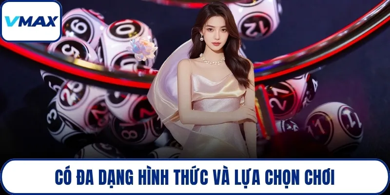 Có đa dạng hình thức và lựa chọn chơi