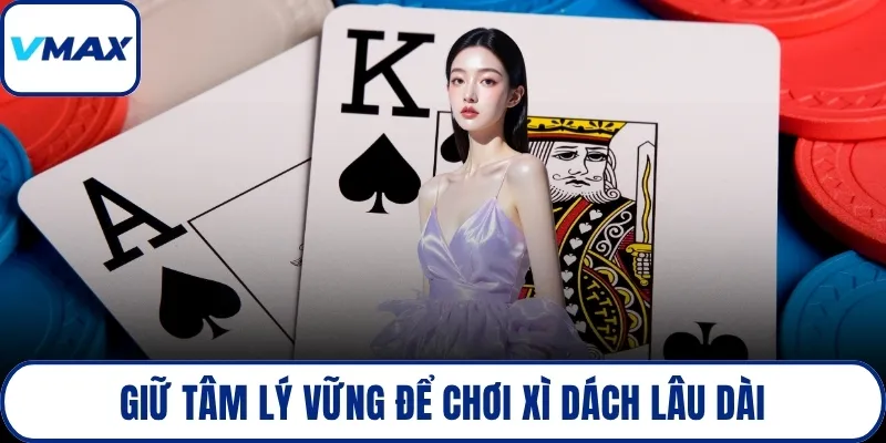 Giữ tâm lý vững để chơi xì dách lâu dài