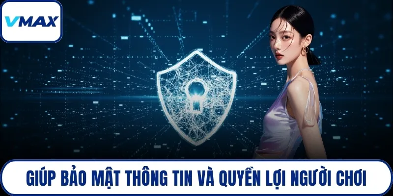 Giúp bảo mật thông tin và quyền lợi người chơi