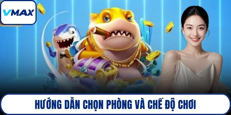 Hướng dẫn chọn phòng và chế độ chơi