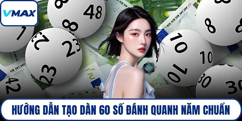 Hướng dẫn tạo dàn 60 số đánh quanh năm chuẩn