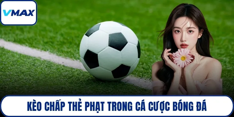 Kèo chấp thẻ phạt trong cá cược bóng đá