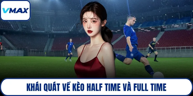 Khái quát về kèo Half Time và Full Time