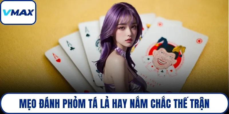 Mẹo đánh phỏm tá lả hay nắm chắc thế trận