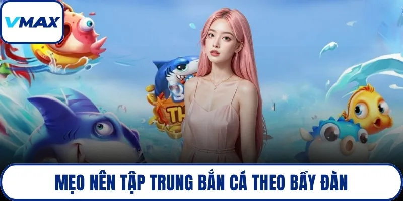 Mẹo nên tập trung bắn cá theo bầy đàn