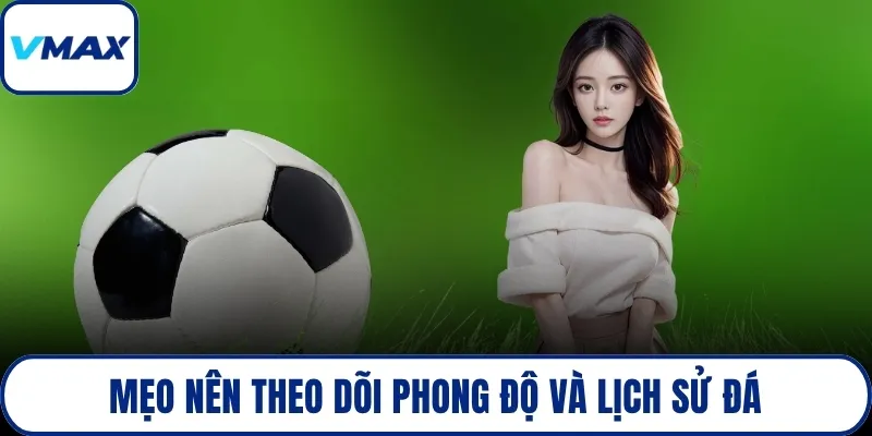 Mẹo nên theo dõi phong độ và lịch sử đá