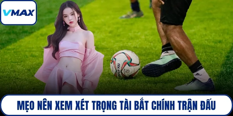 Mẹo nên xem xét trọng tài bắt chính trận đấu