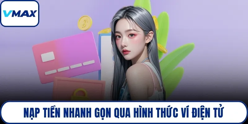 Nạp tiền nhanh gọn qua hình thức ví điện tử