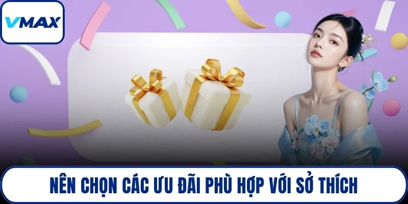 Nên chọn các ưu đãi phù hợp với sở thích