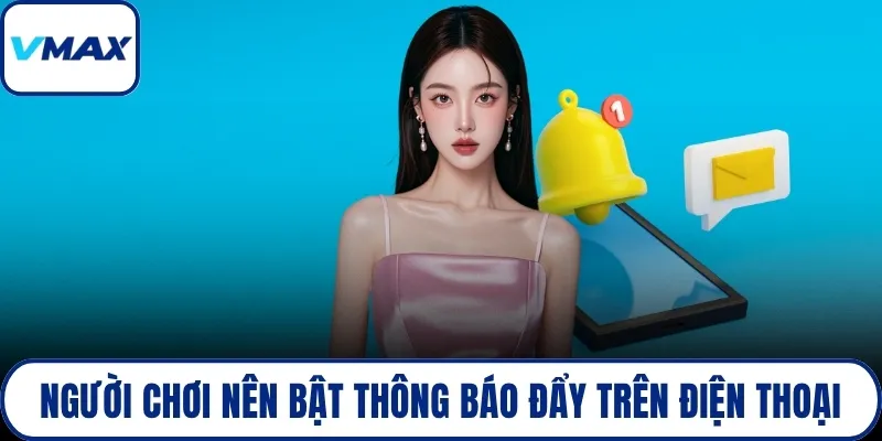 Người chơi nên bật thông báo đẩy trên điện thoại