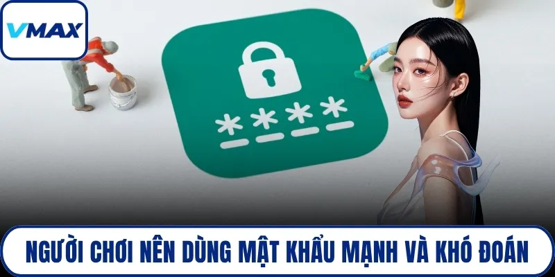 Người chơi nên dùng mật khẩu mạnh và khó đoán