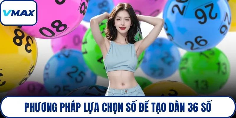 Phương pháp lựa chọn số để tạo dàn 36 số