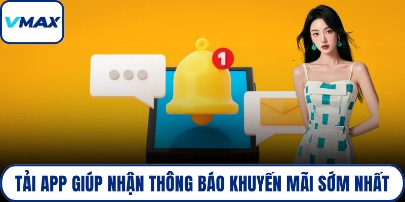 Tải app giúp nhận thông báo khuyến mãi sớm nhất