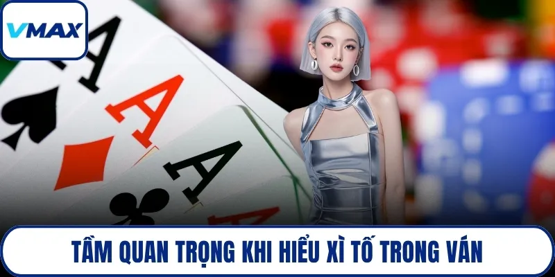 Tầm quan trọng khi hiểu xì tố trong ván