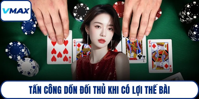 Tấn công dồn đối thủ khi có lợi thế bài