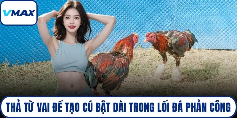 Thả từ vai để tạo cú bật dài trong lối đá phản công
