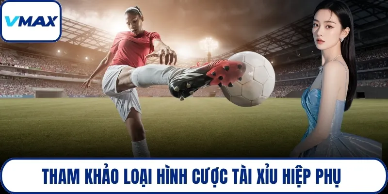 Tham khảo loại hình cược tài xỉu hiệp phụ 