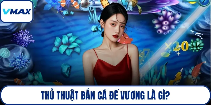 Thủ thuật bắn cá Đế Vương là gì?
