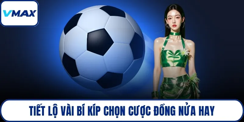 Tiết lộ vài bí kíp chọn cược đồng nửa hay
