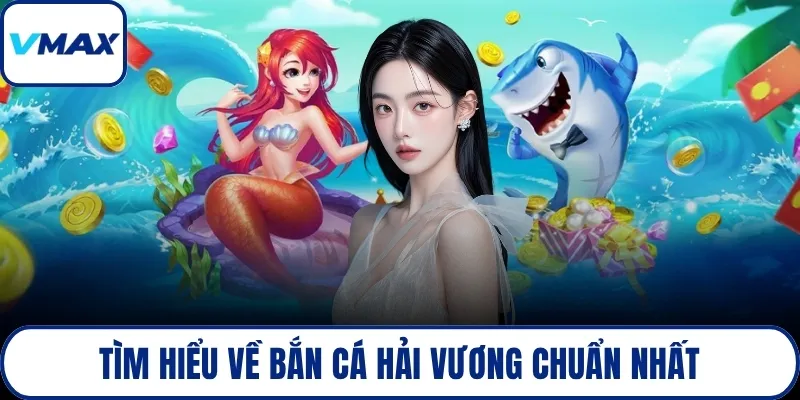 Tìm hiểu về bắn cá hải vương chuẩn nhất