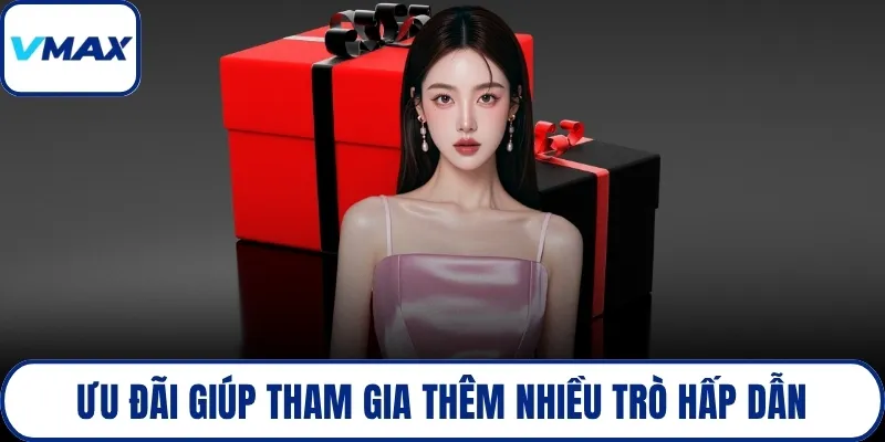 Ưu đãi giúp tham gia thêm nhiều trò hấp dẫn